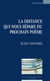 Jean Cagnard - La distance qui nous sépare du prochain poème.