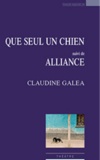 Claudine Galéa - Que seul un chien - Suivi de Alliance.