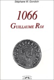 Stéphane-William Gondoin - 1066 Guillaume roi.