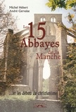 Michel Hébert et André Gervaise - Les 15 abbayes de la Manche... et les débuts du christianisme.