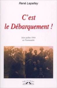 René Lepelley - C'est le débarquement ! - Journal de més-aventures, Juin-juillet 1944 en Normandie.