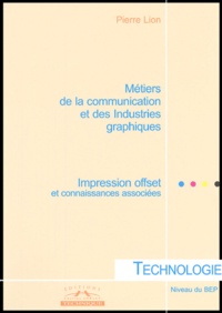 Pierre Lion - Métiers de la communication et des Industries graphiques Niveau BEP - Technologie Impression offset et connaissances associées.