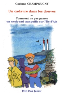 Corinne Champougny - Un cadavre dans les douves ! - Ou Comment ne pas passer un week-end tranquille sur l'Ile d'Aix....
