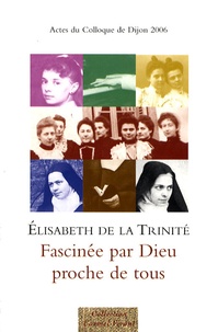 Roland Minnerath - Elisabeth de la Trinité, fascinée par Dieu, proche de tous - Actes du colloque de Dijon, 18-19 novembre 2006.