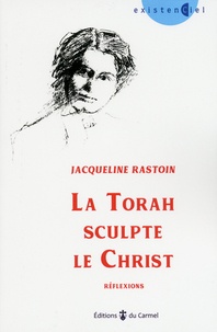 Jacqueline Rastoin - La Torah sculpte le Christ - Réflexions.