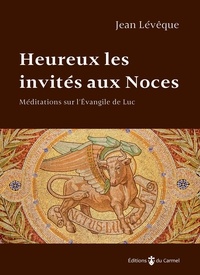 Jean Lévêque - Heureux les invités aux noces - Commentaire sur l'évangile de Luc.