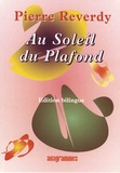 Pierre Reverdy - Au Soleil du Plafond - Edition bilingue français-anglais.
