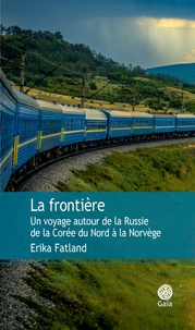 Erika Fatland - La frontière - Un voyage autour de la Russie, de la Corée du Nord à la Norvège.