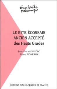 Pierre Piovesan et Jean-Pierre Donzac - Le rite Ecossais Ancien Accepté des Hauts Grades au sein du Grand Orient de France.