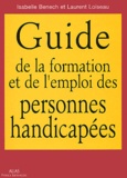 Isabelle Benech et Laurent Loiseau - Le Guide de l'emploi et de la formation des personnes handicapées.