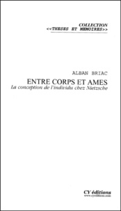Alban Briac - Entre corps et âmes. - La conception de l'individu chez Nietzsche.