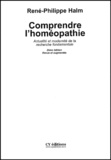 René-Philippe Halm - Comprendre l'homéopathie. - Actualité et modernité de la recherche fondamentale, 2ème édition.