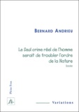 Bernard Andrieu - Le seul crime réel de l'homme serait de troubler l'ordre de la nature (Sade).
