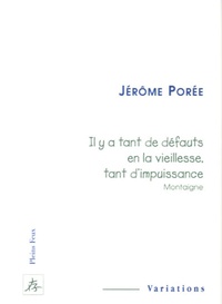 Jérôme Porée - "Il y a tant de défaut en la vieillesse, tant d'impuissance" de Montaigne.