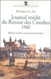 Mameluck Ali - Journal du Retour des Cendres 1840 - Journal inédit du Voyage de Sainte-Hélène en 1840 avec des lettres d'Ali à sa femme précédé du récit inédit du Retour de Sainte-Hélène en 1821.