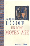 Jacques Le Goff - Un long Moyen Age.
