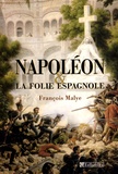 François Malye - Napoléon et la folie espagnole.
