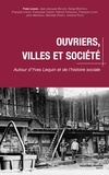Yves Lequin - Ouvriers, villes et société.