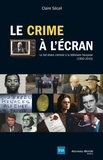 Claire Sécail - Le crime à l'écran - Le fait divers criminel à la télévision française (1950-2010).
