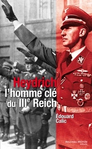 Edouard Calic - Heydrich l'homme clé du IIIe Reich.