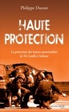 Philippe Durant - Haute protection - La protection des hautes personnalités de De Gaulle à Sarkozy.