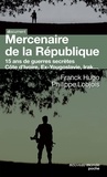 Philippe Lobjois et Franck Hugo - Mercenaire de la République - 15 ans de guerres secrètes.