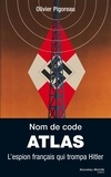 Olivier Pigoreau - Nom de code : Atlas - L'espion français qui trompa Hitler.