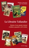 Jean-Yves Mollier et Matthieu Letourneux - La Librairie Tallandier - Histoire d'une grande maison d'édition populaire (1870-2000).