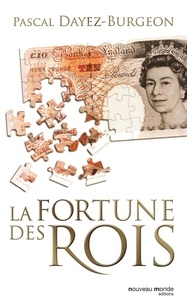 Pascal Dayez-Burgeon - La fortune des rois - Train de vie, patrimoine et investissements princiers.