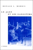 Ronald-L Morris - Le Jazz Et Les Gangsters 1880-1940.