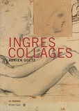 Adrien Goetz - Ingres Collages - Dessins d'Ingres du musée de Montauban.