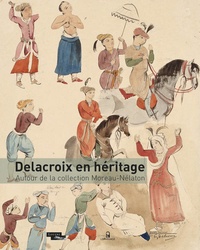 Dominique de Font-Réaulx - Delacroix en héritage - Autour de la collection Moreau-Nélaton.
