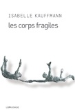 Isabelle Kauffmann - Les corps fragiles.