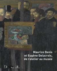 Dominique de Font-Réaulx - Maurice Denis et Eugène Delacroix, de l'atelier au musée.