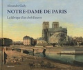 Alexandre Gady - Notre-Dame de Paris - La fabrique d'un chef-d'oeuvre.
