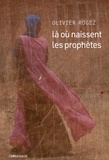 Olivier Rogez - Là où naissent les prophètes.