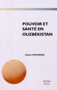 Sophie Hohmann - Pouvoir et santé en Ouzbékistan - De la colonisation russe aux transformations post-soviétiques.