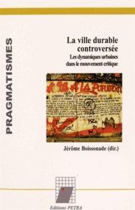 Jérôme Boissonade - La ville durable controversée - Les dynamiques urbaines dans le mouvement critique.