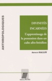 Arnaud Halloy - Divinités incarnées - L'apprentissage de la possession dans un culte afro-brésilien.