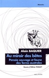 Alain Baquier - Au miroir des bêtes - Pensée sauvage et faune des terres australes.