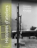 Vincent Knapp et Frédérique Thomas-Maurin - Histoires d'ateliers de Courbet à Soulages - Photographies (1957-2007).