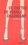 Agathe Colombier Hochberg - Ce Cretin De Prince Charmant.