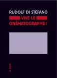 Rudolf Di Stéfano - Vive le cinématographe ! - Investigation sur la singularité du cinéma.
