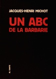 Jacques-Henri Michot - Un ABC de la barbarie.