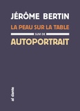 Jérôme Bertin - La peau sur la table - Suivi de Autoportrait sous vide.