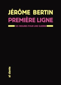 Jérôme Bertin - Première ligne - 105 mesures pour une guerre.