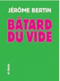 Jérôme Bertin - Bâtard du vide.