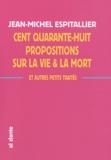 Jean-Michel Espitallier - Cent quarante-huit propositions sur la vie et la mort & autres petits traités.