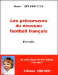 Benoit Speybrouck - Les Precurseurs Du Nouveau Football Francais. Portraits.