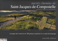 Anthony Serex - Sacrés chemins de Saint-Jacques de Compostelle - Le Puy-en-Velay, Vézelay, Tours, Arles, Camino Frances.